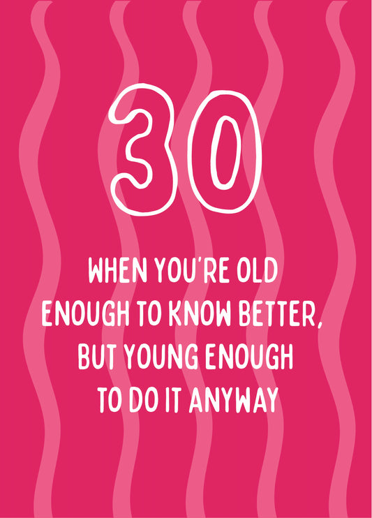Old Enough To Know Better - Happy 30th Birthday