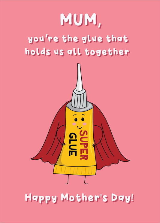 You're The Glue - Happy Mother's Day Mum