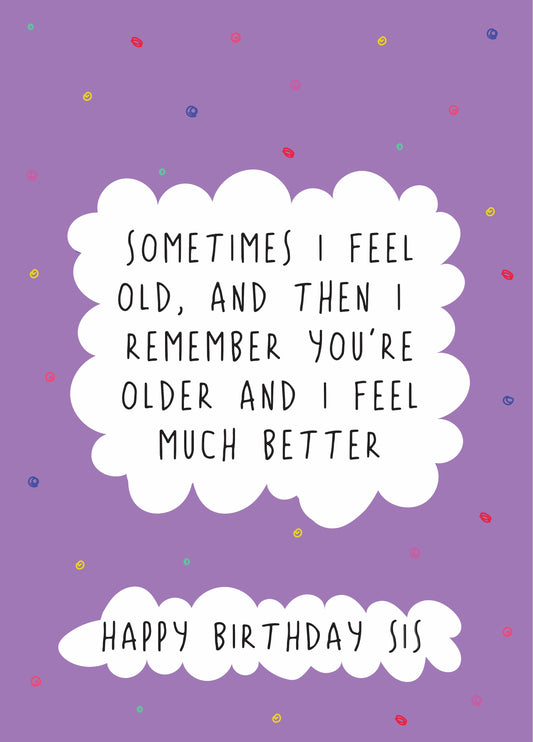 Sometimes I Feel Old - Happy Birthday Sister