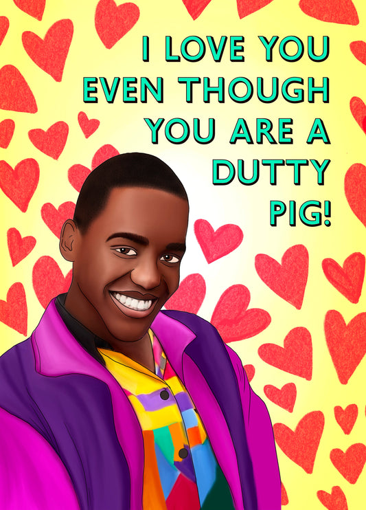 I Love You Even Though You Are A DUTTY PIG Card