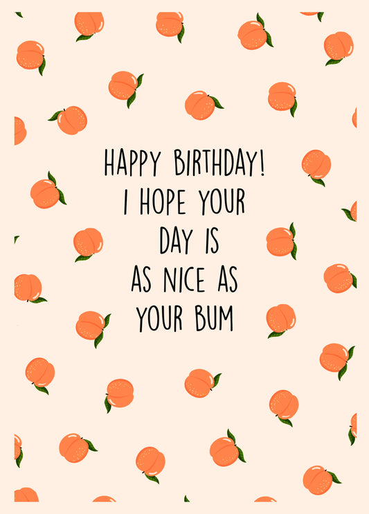 Happy Birthday! I Hope Your Day Is As Nice As Your Bum Card