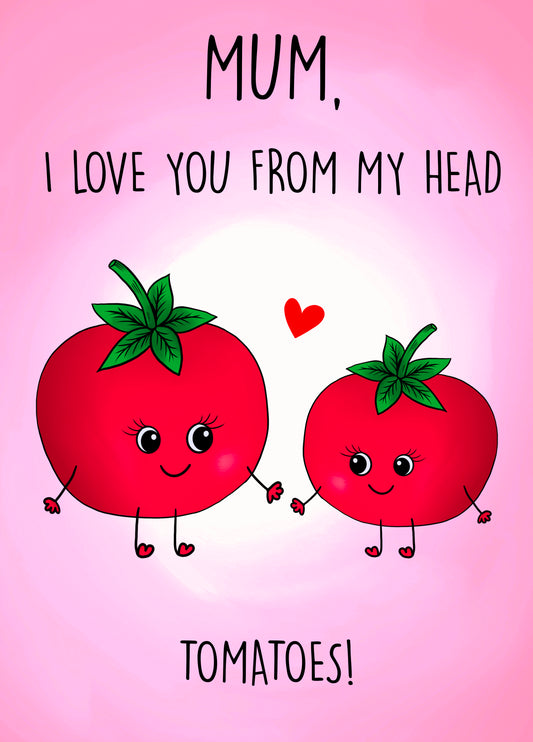 Mum, I Love You From My Head Tomatoes! Card