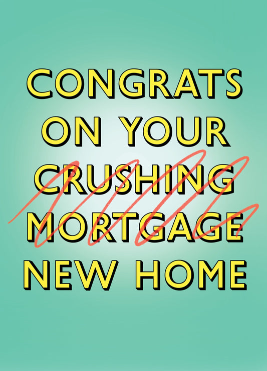 Congrats On Your Crushing Mortgage Card