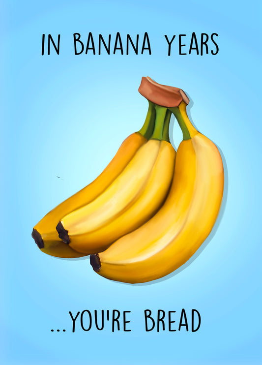 In Banana Years... You're Bread