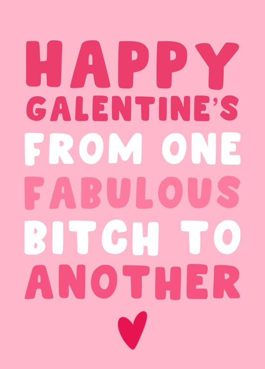 Happy Galentines From One Fabulous Bitch To Another