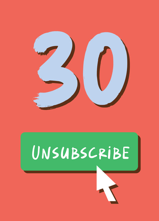 Unsubscribe From Your 30s Birthday Card
