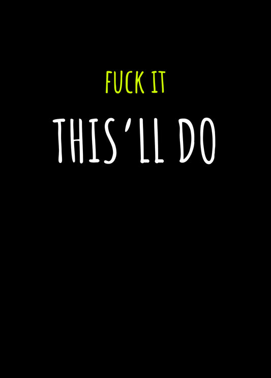 Fuck It! This'll Do Card