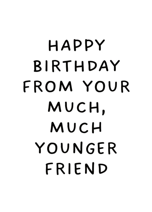 Happy Birthday From Your Much, Much Younger Friend Card