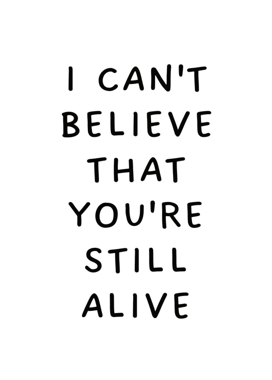 I Can't Believe That You're Still Alive Card