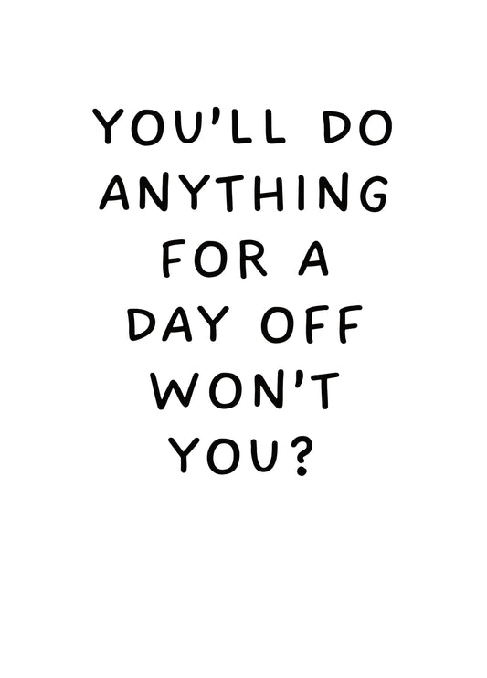 You'll Do Anything For A Day Off, Won't You? Card