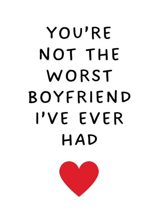 You're Not The Worst Boyfriend I've Ever Had