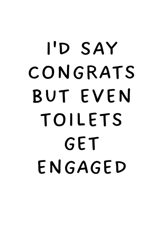 I'd Say Congrats But Even Toilets Get Engaged