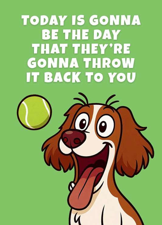 Today Is Gonna Be The Day That They're Gonna Throw It Back To You