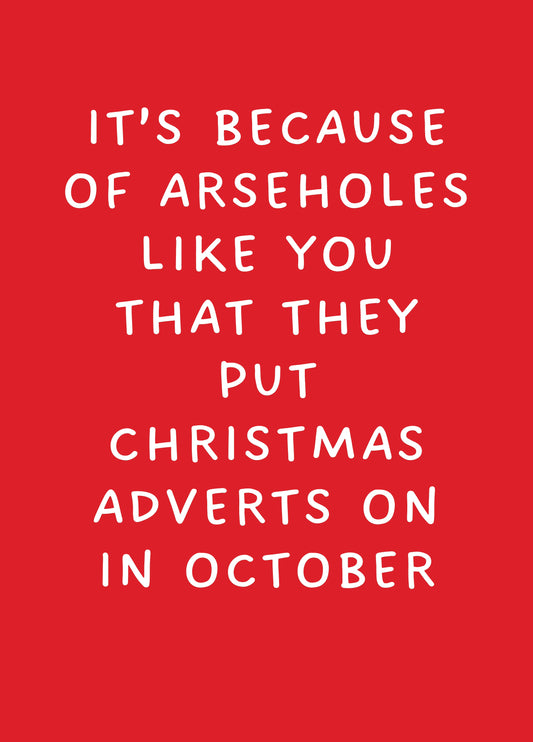 It's Because Of Arseholes Like You That They Put Christmas Adverts On In October