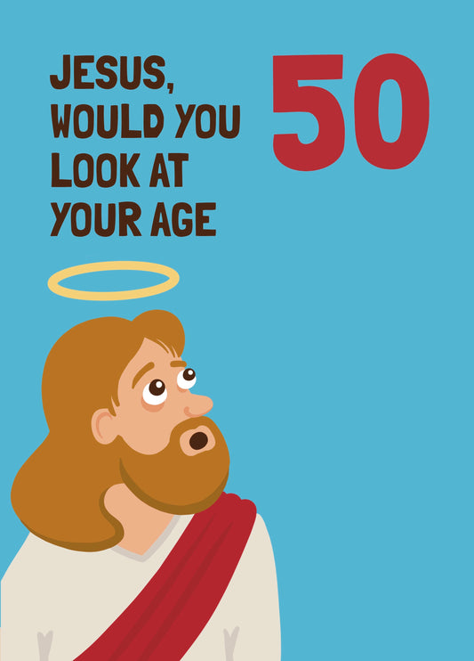 50th Birthday Card - Jesus, Would You Look At Your Age