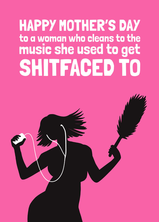 Funny Mother’s Day Card - Cleans To Music She Got Shitfaced To!