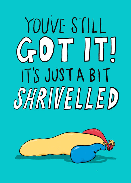 A Bit Shrivelled - Funny Birthday Card For Him