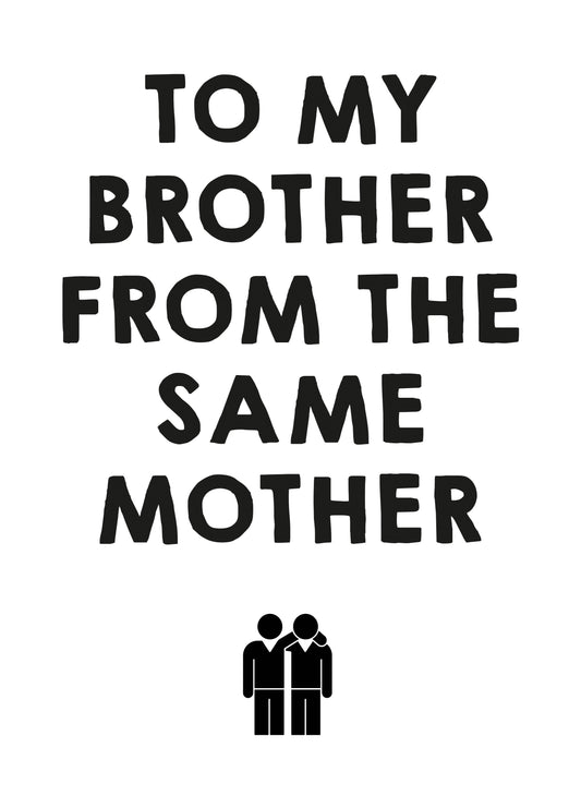 To My Brother From The Same Mother Card