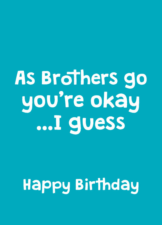 As Brothers Go You're Okay Birthday Card