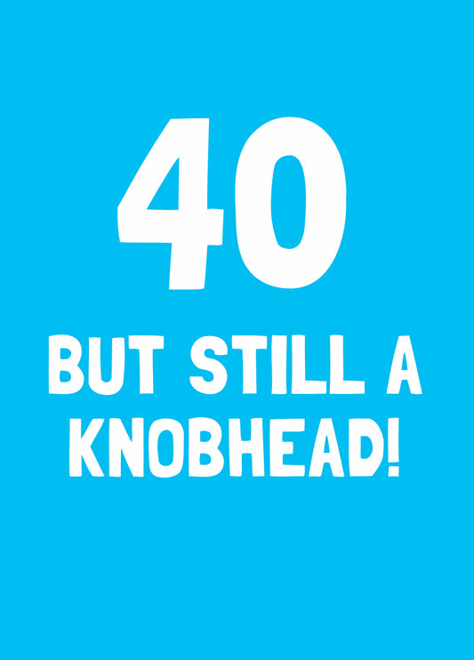Forty But Still A Knobhead Birthday Card