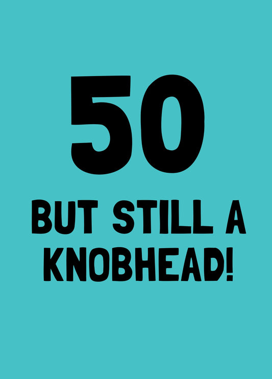 Fifty But Still A Knobhead Birthday Card