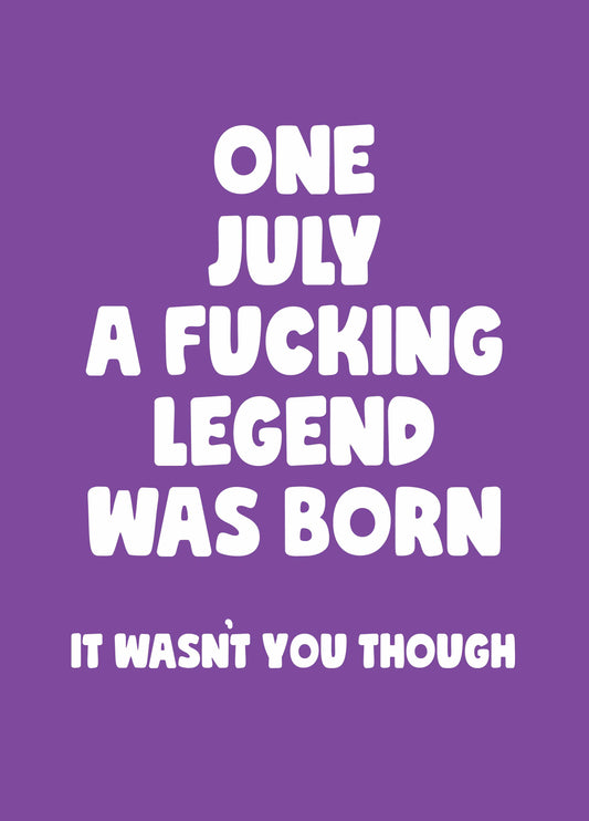 July Fucking Legend Birthday Card