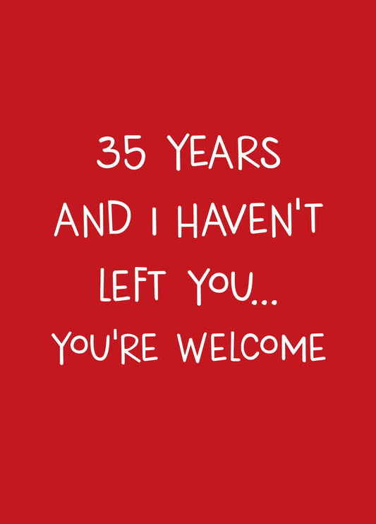 Thirty Five Years And I Haven't Left You Card