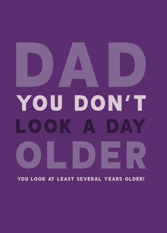 Dad Don't Look A Day Older Birthday Card