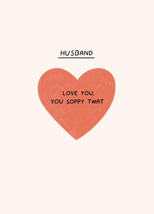 Husband You Soppy Twat Card