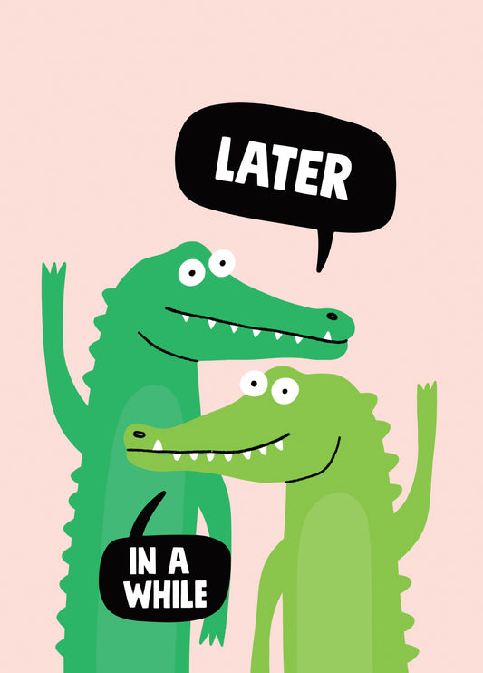 Later Alligator, In A While Crocodile