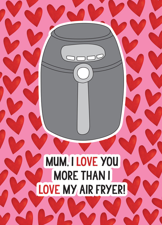 Mum, I Love You More Than I Love My Air Fryer Card