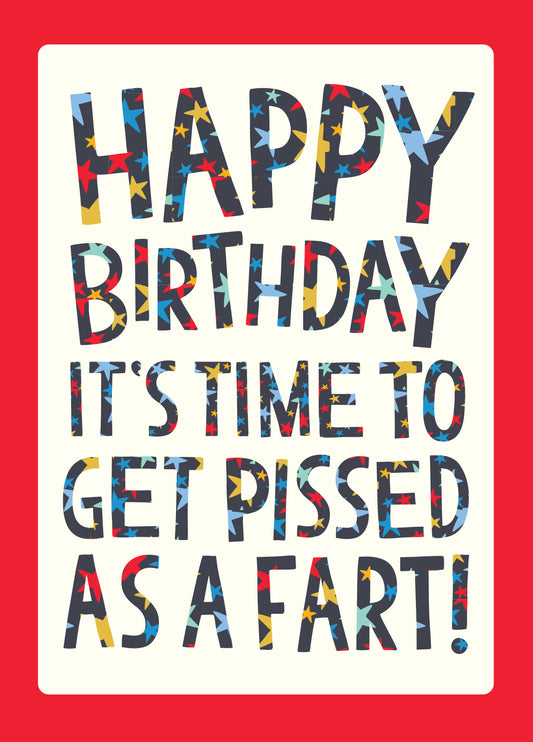 Happy Birthday It's Time To Get Pissed As A Fart!