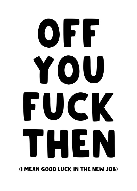 Off You Fuck Then Leaving New Job Card