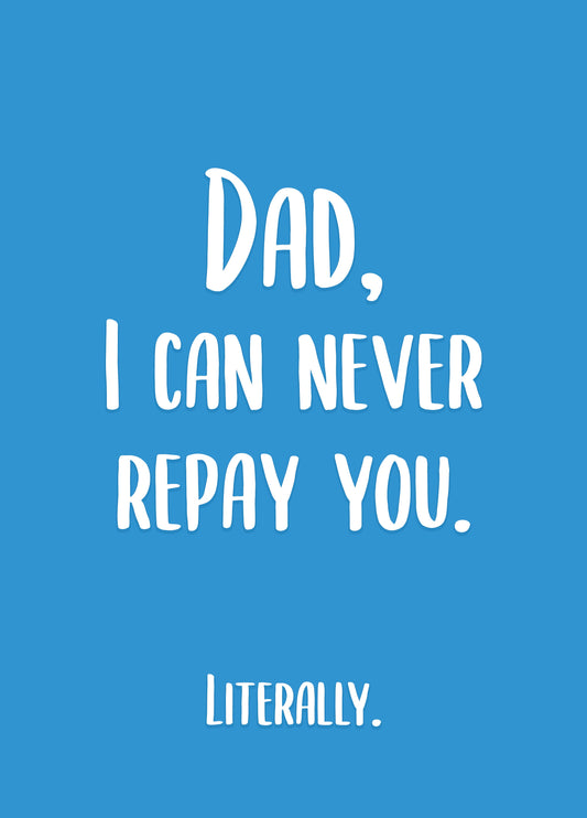 Dad, I Can Never Repay You Literally Card