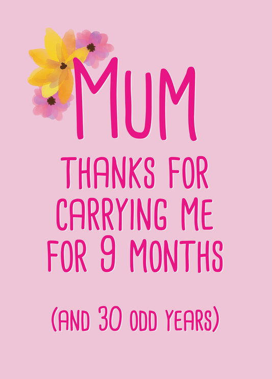 Mum Thanks For Carrying Me For 9 Months (& 30 Odd Years) Card