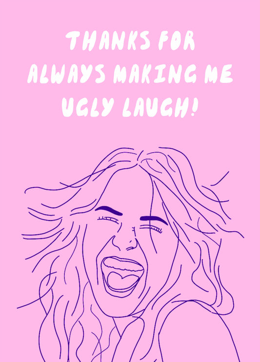 Thanks For Making Me Ugly Laugh Card