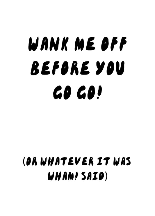 W*nk Me Off, Before You Go Go Mishear Lyrics