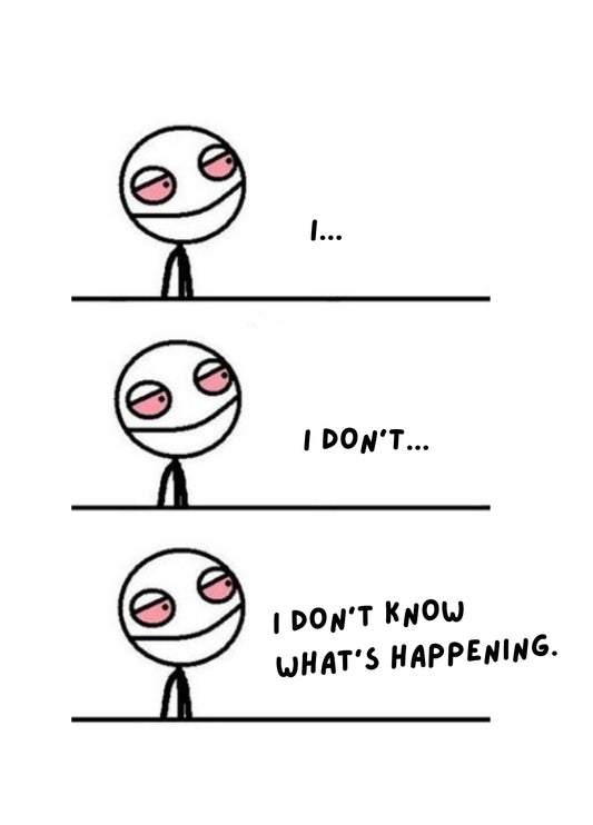 I Don't Know What's Happening Card