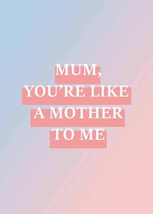 You're Like A Mother To Me Card