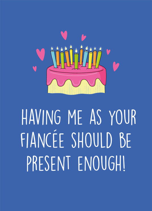 Fiancée Present Enough Birthday Card