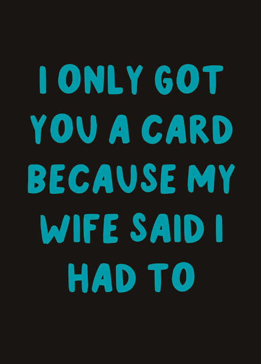 Wife Said I Had To Birthday Card