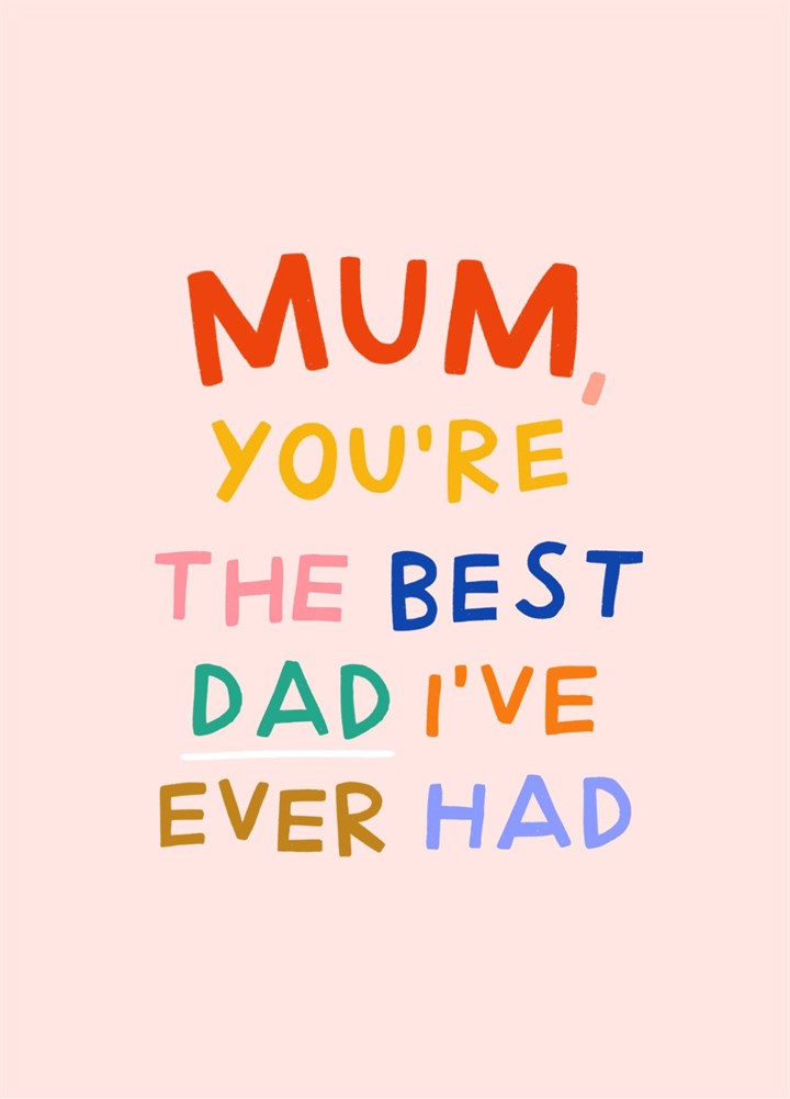 Mum, You're The Best Dad I've Ever Had Card