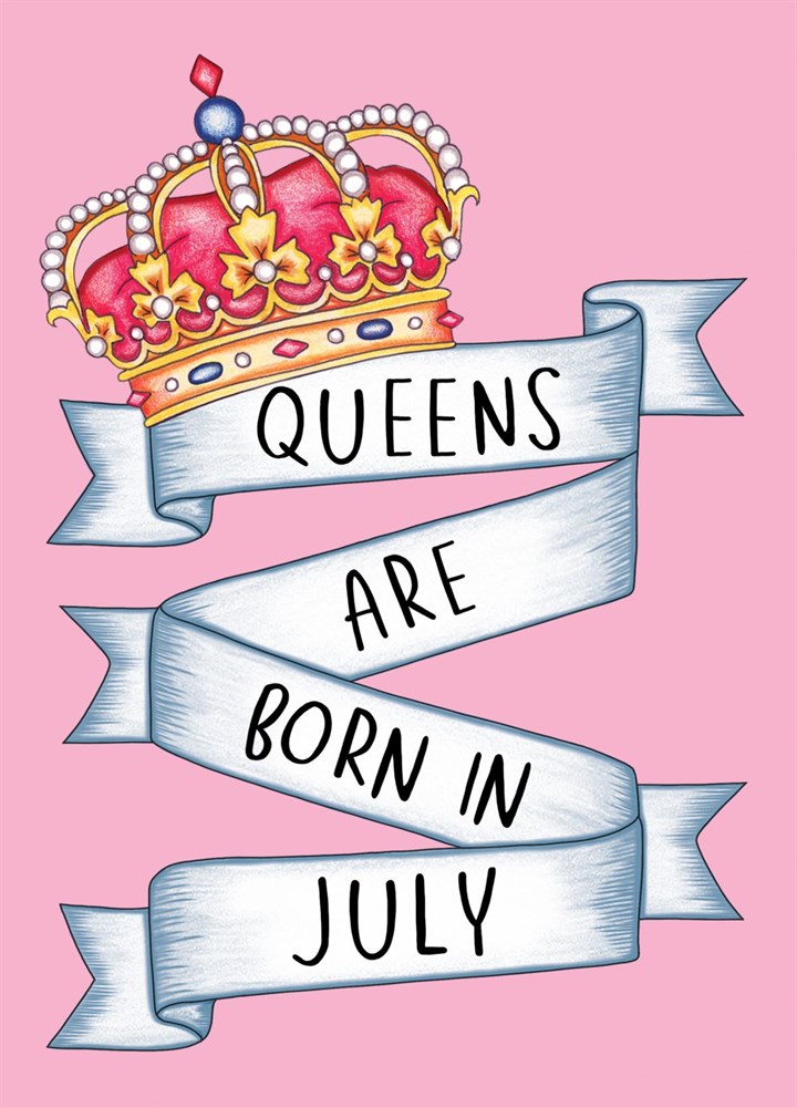 Queens Are Born In July Birthday Card