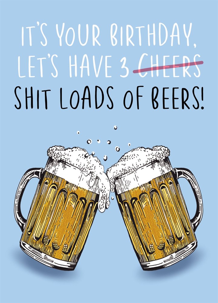 Funny Shit Loads Of Beers Birthday Card