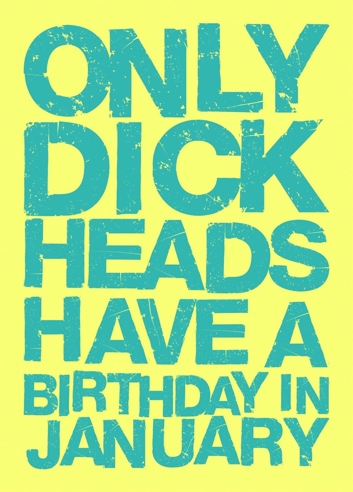 Only Dick Heads Have A Birthday In January Card