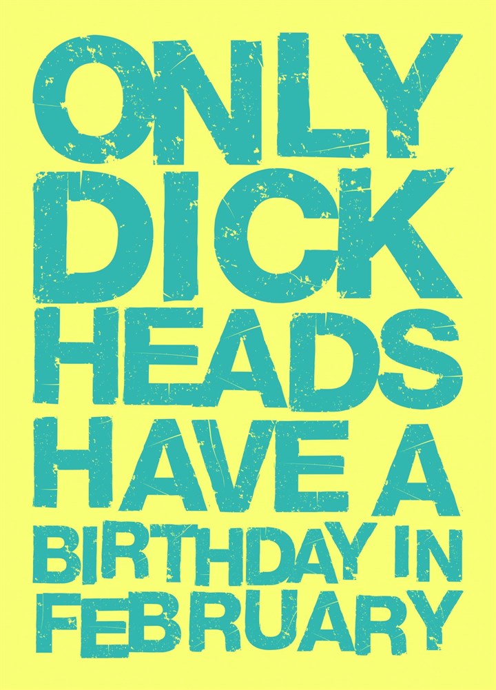 Only Dick Heads Have A Birthday In February Card