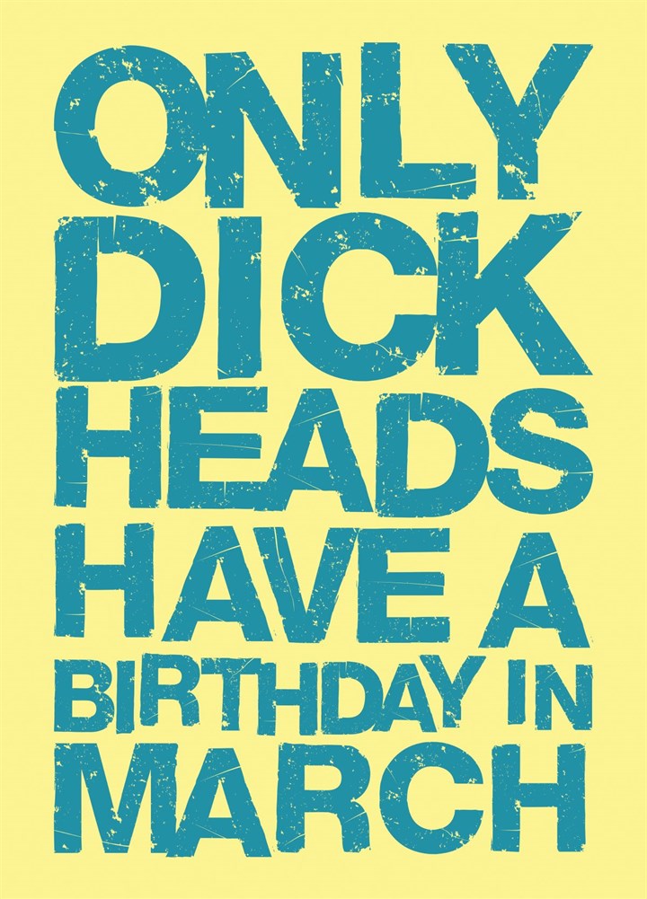 Only Dickheads Have A Birthday In March Card
