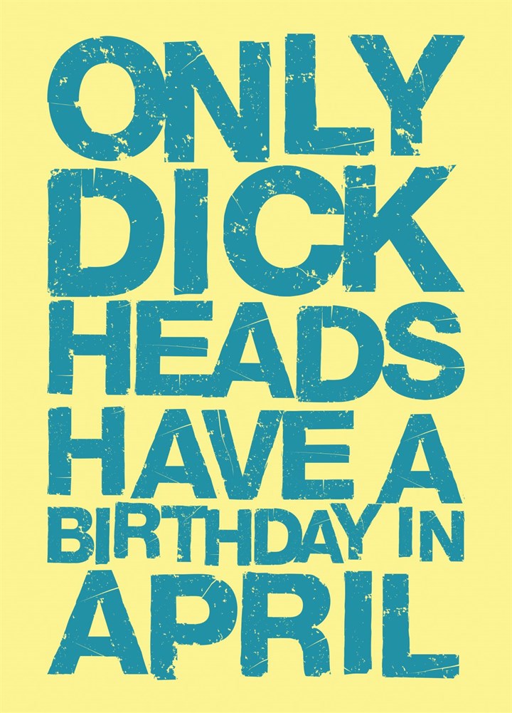 Only Dick Heads Have A Birthday In April Card