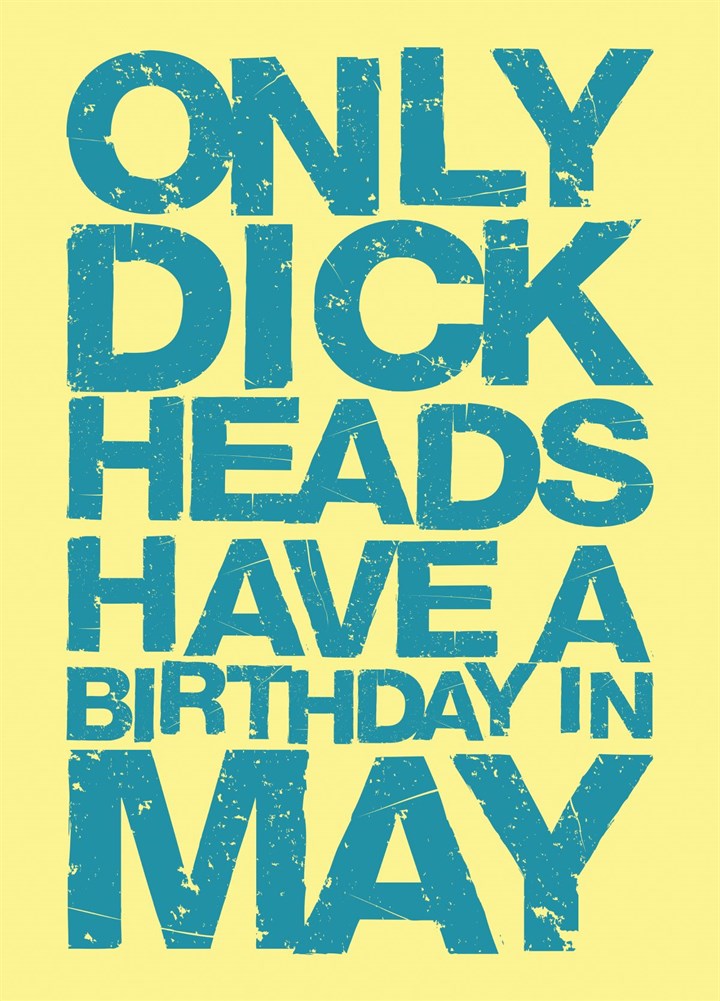 Only Dick Heads Have A Birthday In May Card