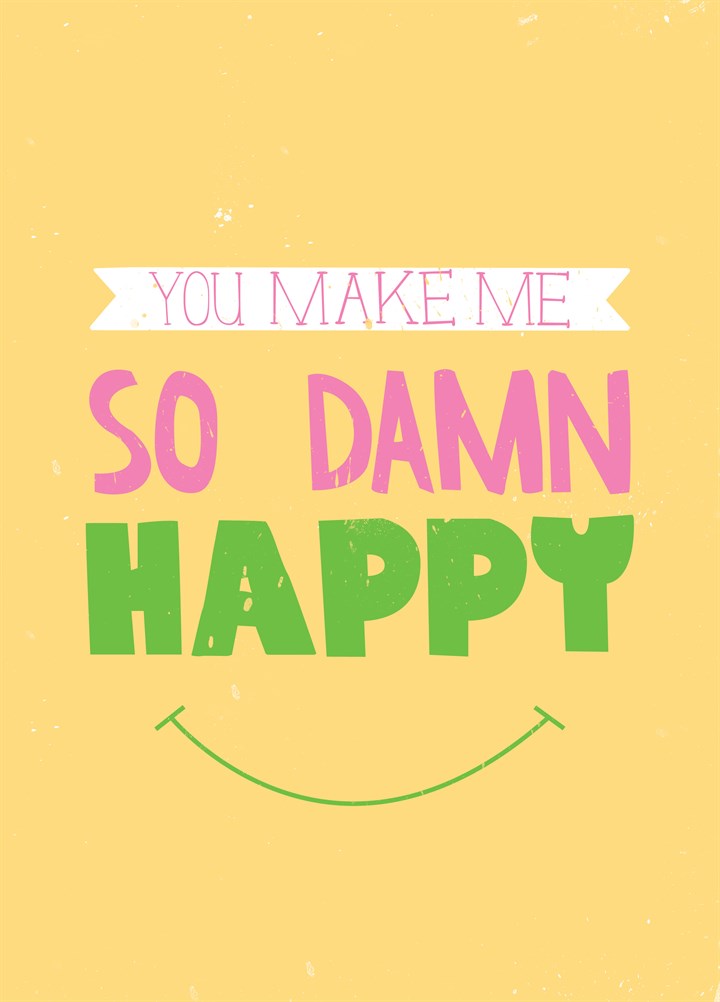 You Make Me So Damn Happy Card